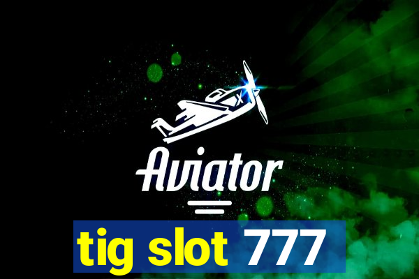 tig slot 777